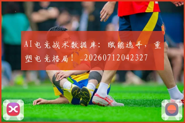AI电竞战术数据库：赋能选手，重塑电竞格局！_20260712042327