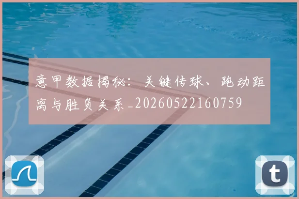 意甲数据揭秘：关键传球、跑动距离与胜负关系_20260522160759